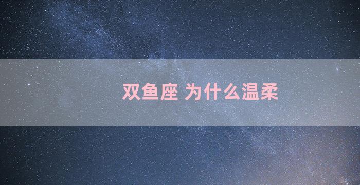 双鱼座 为什么温柔